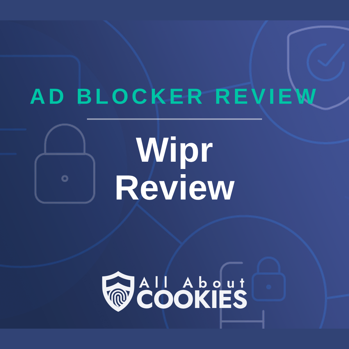 A blue background with images of locks and shields with the text &quot;Wipr Review&quot; and the All About Cookies logo. 